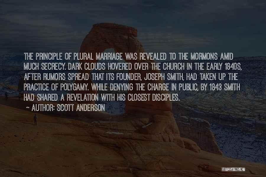 Scott Anderson Quotes: The Principle Of Plural Marriage Was Revealed To The Mormons Amid Much Secrecy. Dark Clouds Hovered Over The Church In