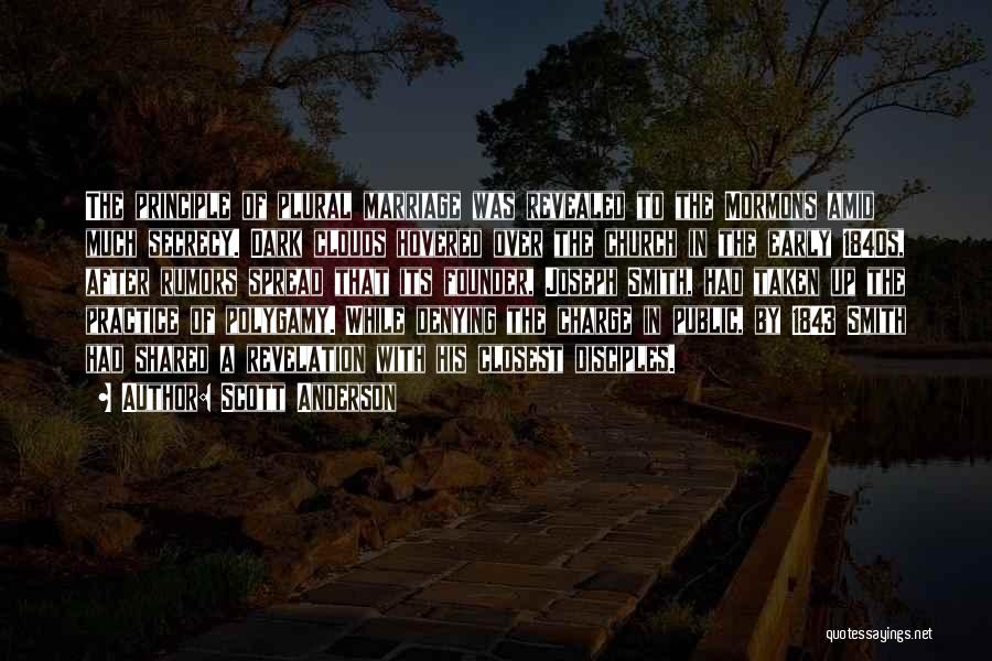 Scott Anderson Quotes: The Principle Of Plural Marriage Was Revealed To The Mormons Amid Much Secrecy. Dark Clouds Hovered Over The Church In