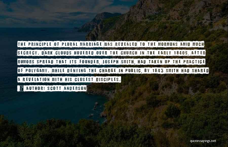 Scott Anderson Quotes: The Principle Of Plural Marriage Was Revealed To The Mormons Amid Much Secrecy. Dark Clouds Hovered Over The Church In