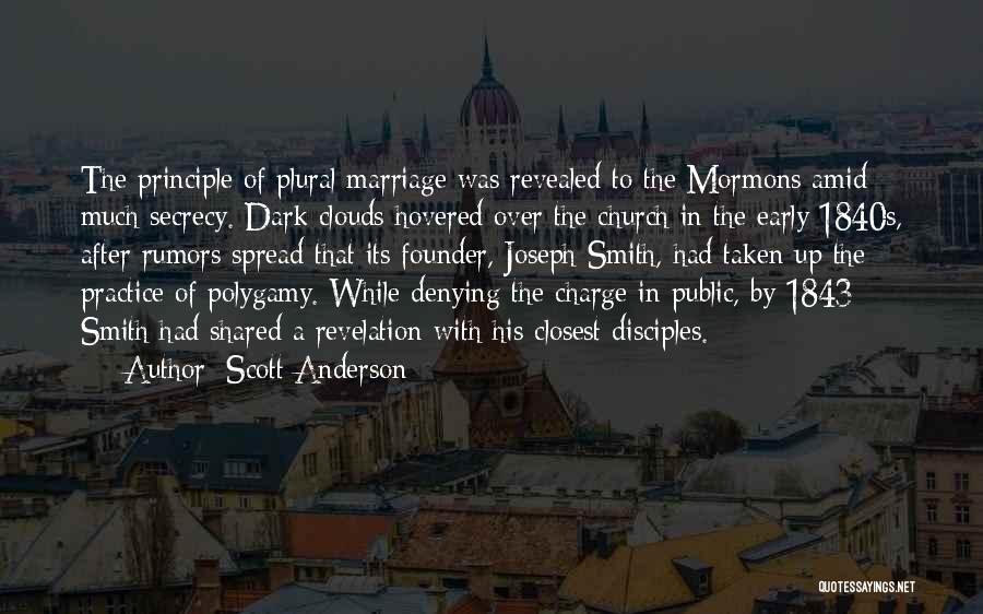 Scott Anderson Quotes: The Principle Of Plural Marriage Was Revealed To The Mormons Amid Much Secrecy. Dark Clouds Hovered Over The Church In