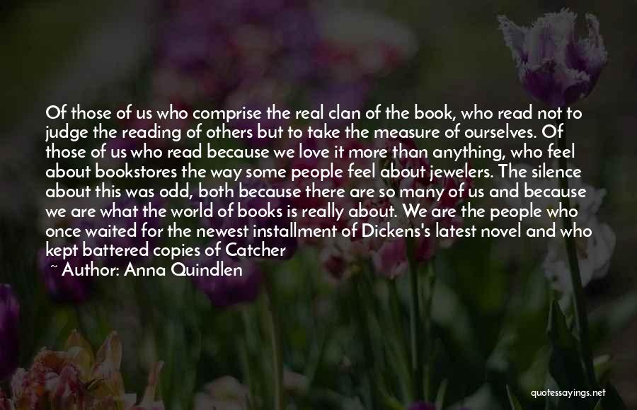 Anna Quindlen Quotes: Of Those Of Us Who Comprise The Real Clan Of The Book, Who Read Not To Judge The Reading Of