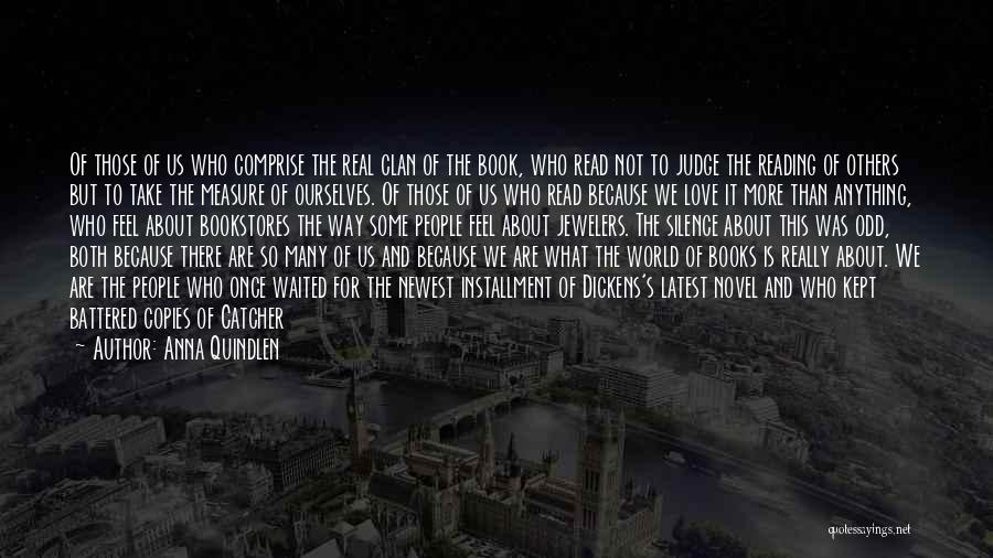 Anna Quindlen Quotes: Of Those Of Us Who Comprise The Real Clan Of The Book, Who Read Not To Judge The Reading Of