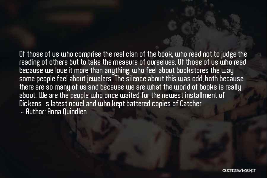 Anna Quindlen Quotes: Of Those Of Us Who Comprise The Real Clan Of The Book, Who Read Not To Judge The Reading Of