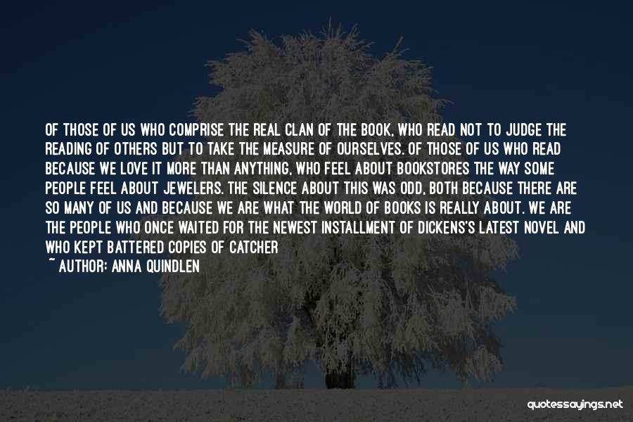 Anna Quindlen Quotes: Of Those Of Us Who Comprise The Real Clan Of The Book, Who Read Not To Judge The Reading Of