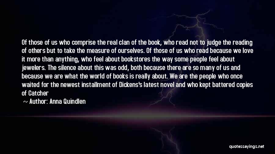 Anna Quindlen Quotes: Of Those Of Us Who Comprise The Real Clan Of The Book, Who Read Not To Judge The Reading Of
