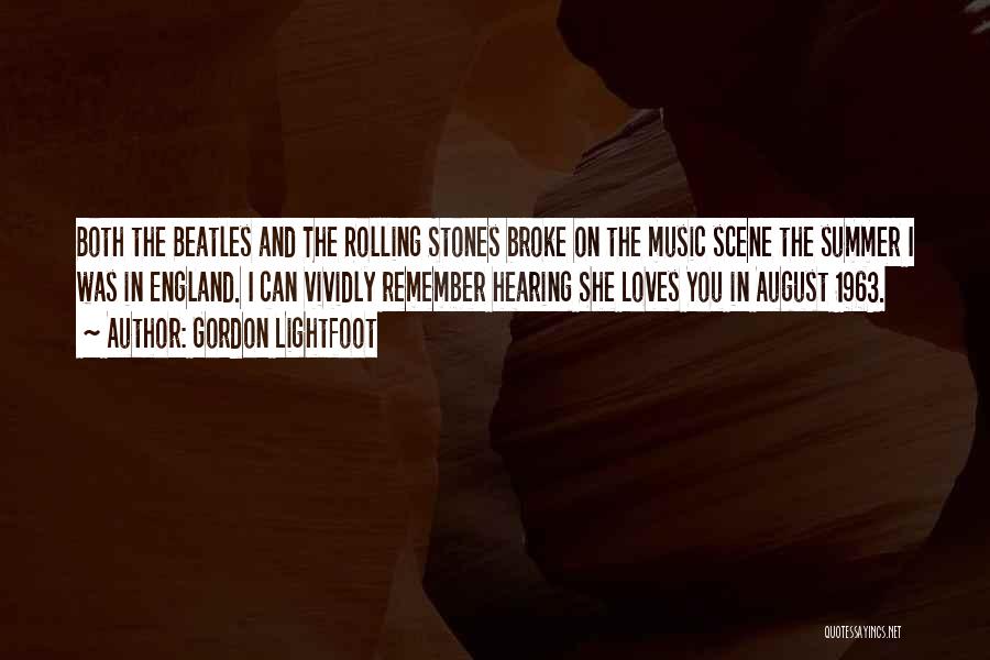 Gordon Lightfoot Quotes: Both The Beatles And The Rolling Stones Broke On The Music Scene The Summer I Was In England. I Can