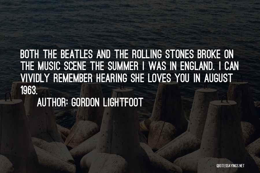 Gordon Lightfoot Quotes: Both The Beatles And The Rolling Stones Broke On The Music Scene The Summer I Was In England. I Can