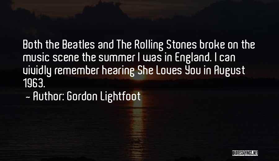 Gordon Lightfoot Quotes: Both The Beatles And The Rolling Stones Broke On The Music Scene The Summer I Was In England. I Can