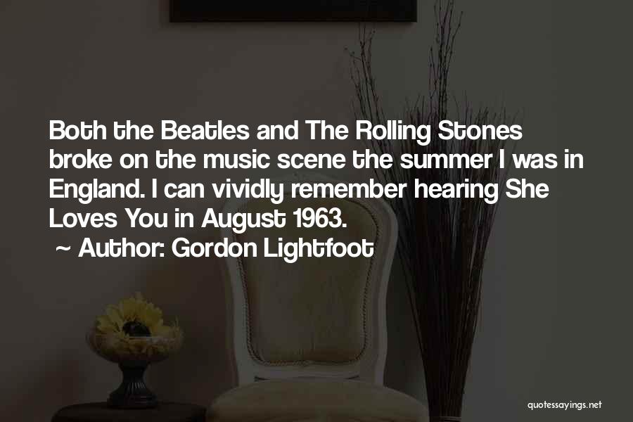 Gordon Lightfoot Quotes: Both The Beatles And The Rolling Stones Broke On The Music Scene The Summer I Was In England. I Can