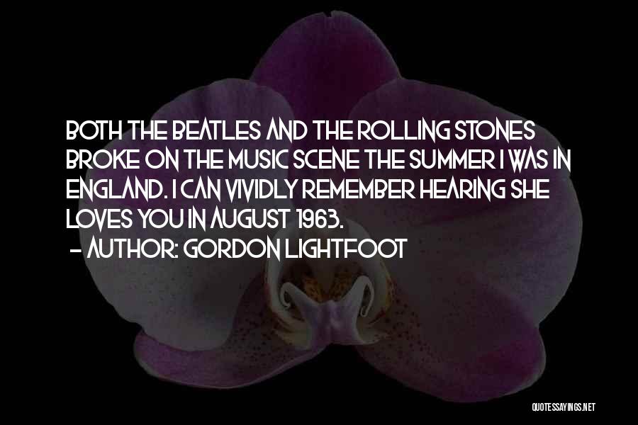 Gordon Lightfoot Quotes: Both The Beatles And The Rolling Stones Broke On The Music Scene The Summer I Was In England. I Can