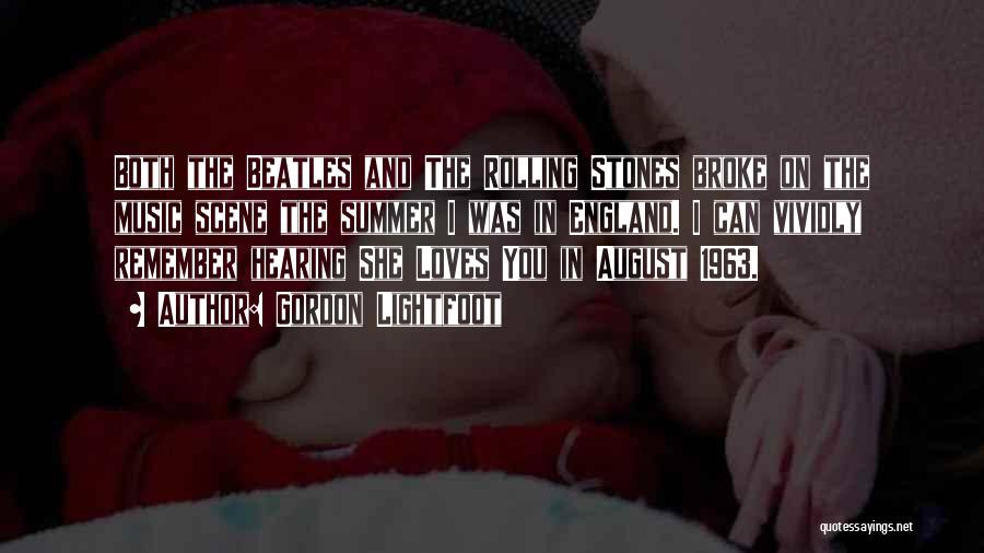 Gordon Lightfoot Quotes: Both The Beatles And The Rolling Stones Broke On The Music Scene The Summer I Was In England. I Can