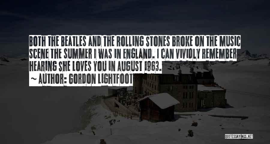 Gordon Lightfoot Quotes: Both The Beatles And The Rolling Stones Broke On The Music Scene The Summer I Was In England. I Can