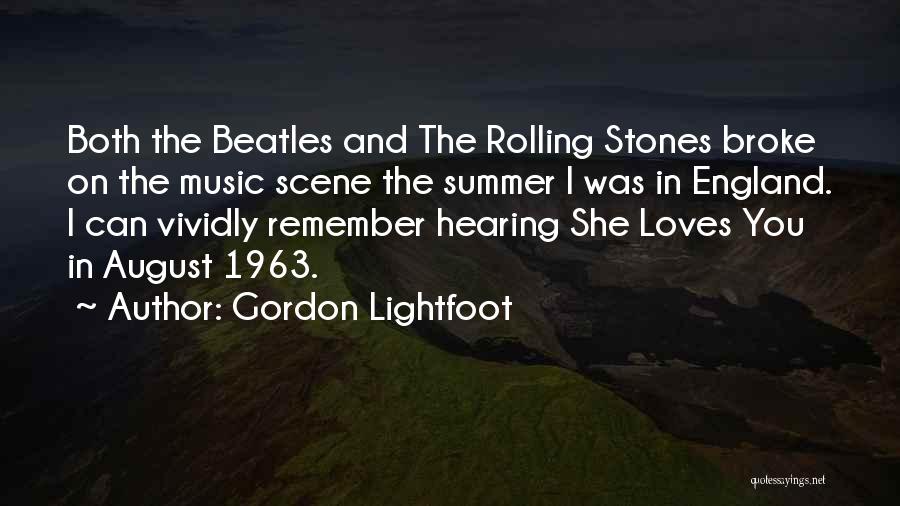 Gordon Lightfoot Quotes: Both The Beatles And The Rolling Stones Broke On The Music Scene The Summer I Was In England. I Can