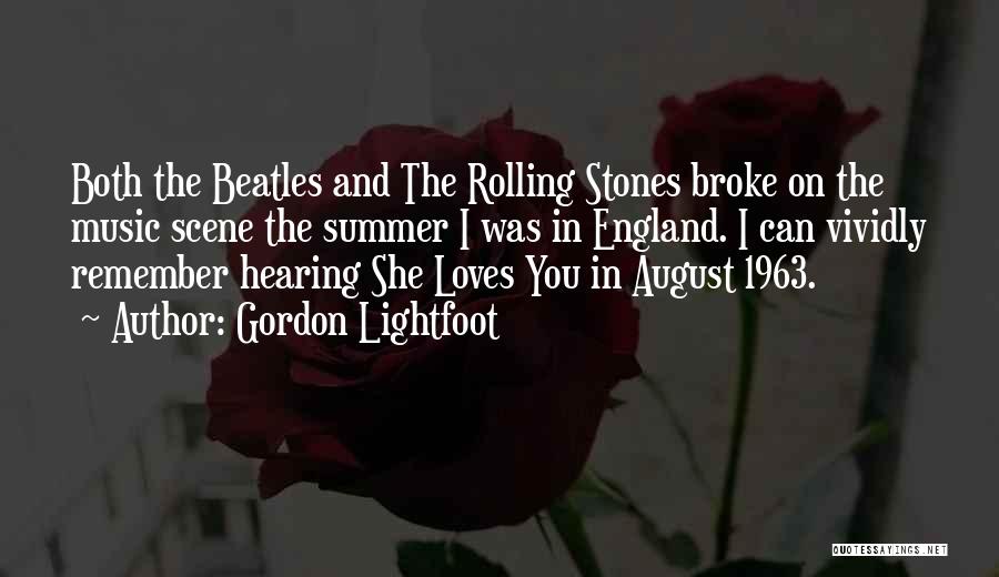 Gordon Lightfoot Quotes: Both The Beatles And The Rolling Stones Broke On The Music Scene The Summer I Was In England. I Can