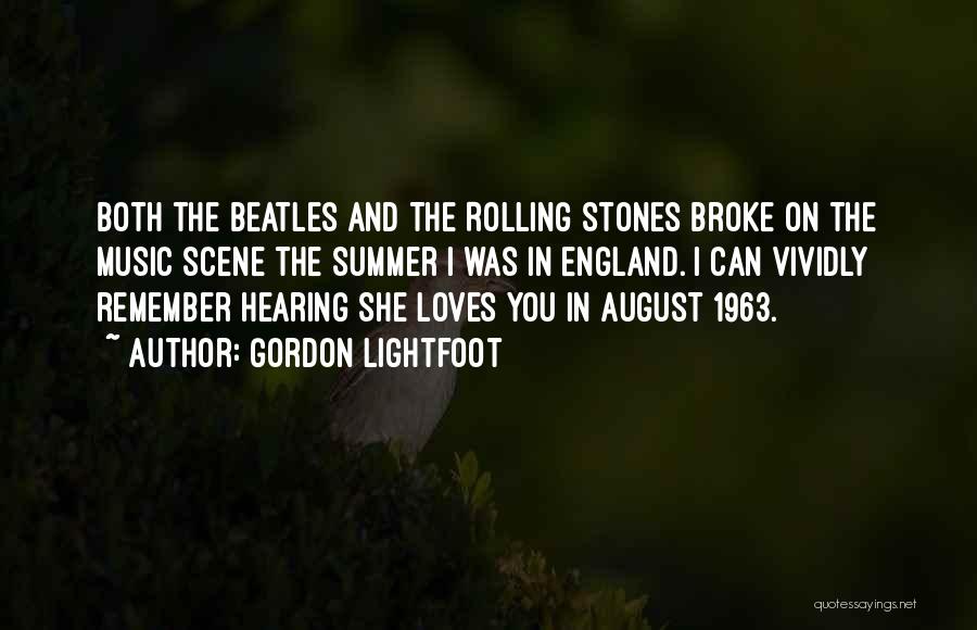 Gordon Lightfoot Quotes: Both The Beatles And The Rolling Stones Broke On The Music Scene The Summer I Was In England. I Can