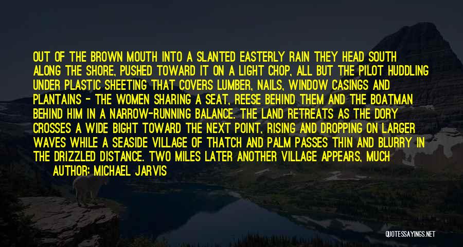 Michael Jarvis Quotes: Out Of The Brown Mouth Into A Slanted Easterly Rain They Head South Along The Shore, Pushed Toward It On