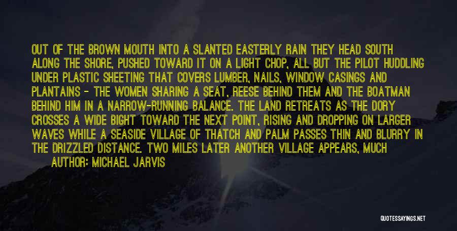 Michael Jarvis Quotes: Out Of The Brown Mouth Into A Slanted Easterly Rain They Head South Along The Shore, Pushed Toward It On