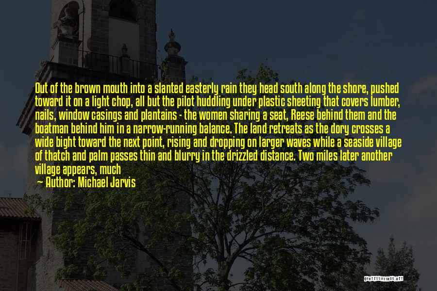 Michael Jarvis Quotes: Out Of The Brown Mouth Into A Slanted Easterly Rain They Head South Along The Shore, Pushed Toward It On