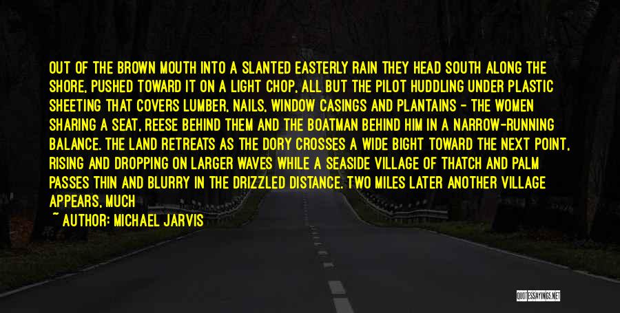 Michael Jarvis Quotes: Out Of The Brown Mouth Into A Slanted Easterly Rain They Head South Along The Shore, Pushed Toward It On