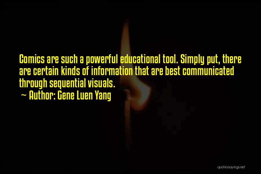Gene Luen Yang Quotes: Comics Are Such A Powerful Educational Tool. Simply Put, There Are Certain Kinds Of Information That Are Best Communicated Through
