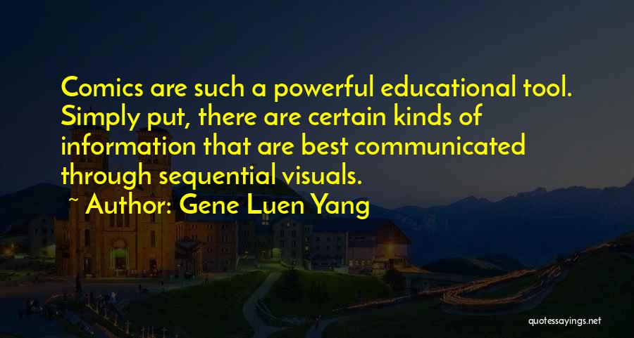 Gene Luen Yang Quotes: Comics Are Such A Powerful Educational Tool. Simply Put, There Are Certain Kinds Of Information That Are Best Communicated Through
