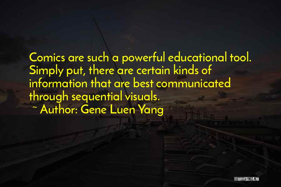 Gene Luen Yang Quotes: Comics Are Such A Powerful Educational Tool. Simply Put, There Are Certain Kinds Of Information That Are Best Communicated Through