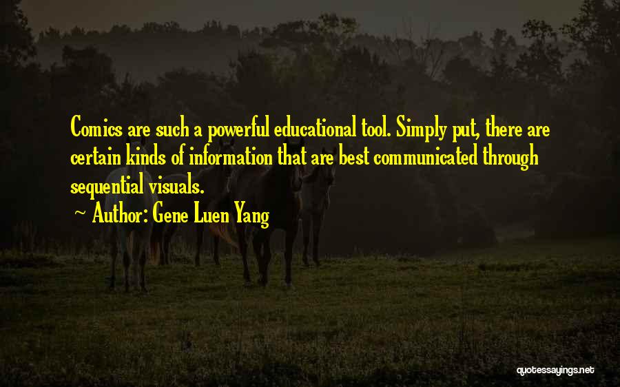 Gene Luen Yang Quotes: Comics Are Such A Powerful Educational Tool. Simply Put, There Are Certain Kinds Of Information That Are Best Communicated Through