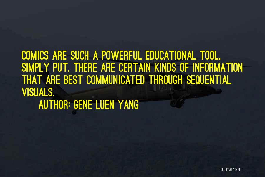 Gene Luen Yang Quotes: Comics Are Such A Powerful Educational Tool. Simply Put, There Are Certain Kinds Of Information That Are Best Communicated Through
