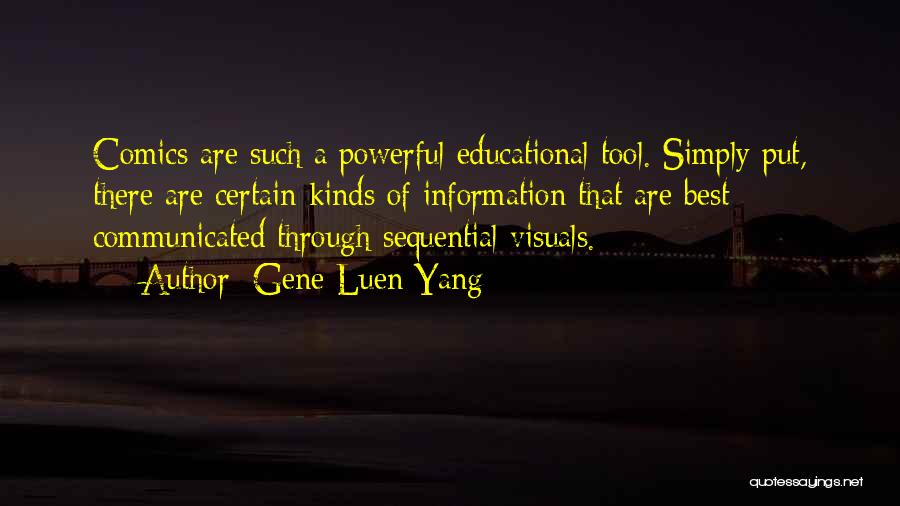 Gene Luen Yang Quotes: Comics Are Such A Powerful Educational Tool. Simply Put, There Are Certain Kinds Of Information That Are Best Communicated Through