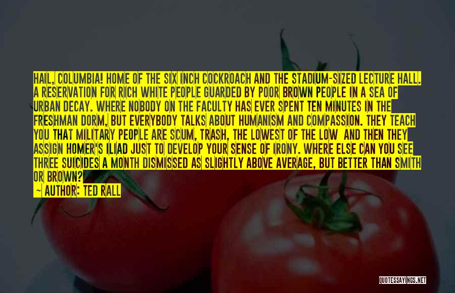 Ted Rall Quotes: Hail, Columbia! Home Of The Six Inch Cockroach And The Stadium-sized Lecture Hall. A Reservation For Rich White People Guarded