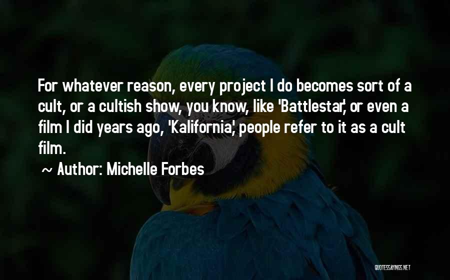 Michelle Forbes Quotes: For Whatever Reason, Every Project I Do Becomes Sort Of A Cult, Or A Cultish Show, You Know, Like 'battlestar,'