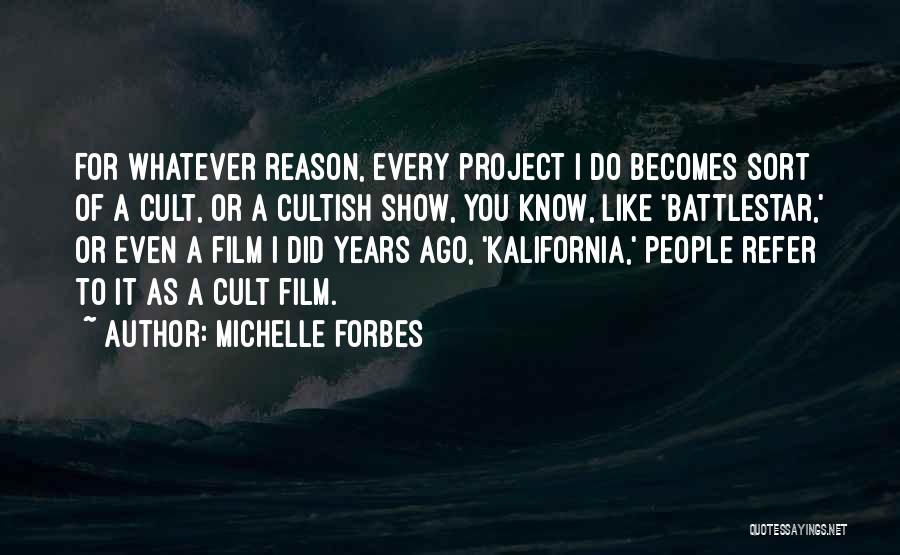 Michelle Forbes Quotes: For Whatever Reason, Every Project I Do Becomes Sort Of A Cult, Or A Cultish Show, You Know, Like 'battlestar,'