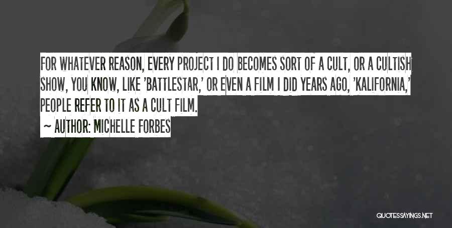 Michelle Forbes Quotes: For Whatever Reason, Every Project I Do Becomes Sort Of A Cult, Or A Cultish Show, You Know, Like 'battlestar,'