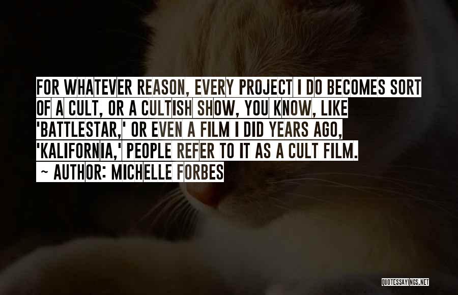 Michelle Forbes Quotes: For Whatever Reason, Every Project I Do Becomes Sort Of A Cult, Or A Cultish Show, You Know, Like 'battlestar,'