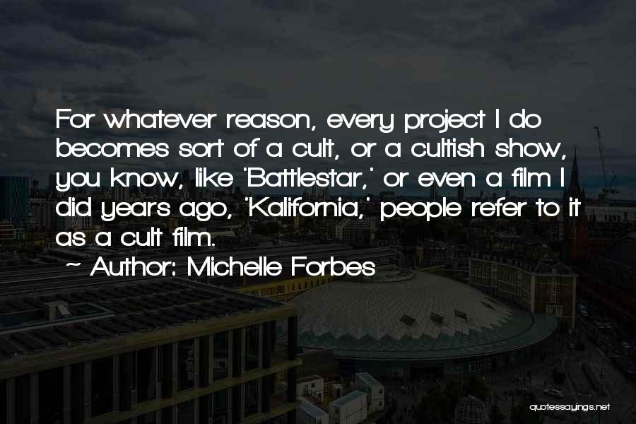 Michelle Forbes Quotes: For Whatever Reason, Every Project I Do Becomes Sort Of A Cult, Or A Cultish Show, You Know, Like 'battlestar,'