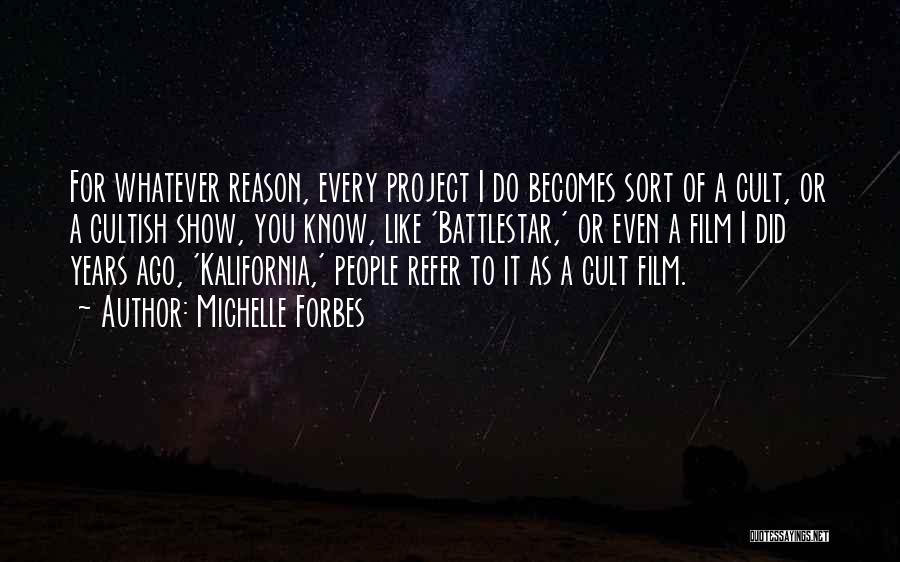 Michelle Forbes Quotes: For Whatever Reason, Every Project I Do Becomes Sort Of A Cult, Or A Cultish Show, You Know, Like 'battlestar,'