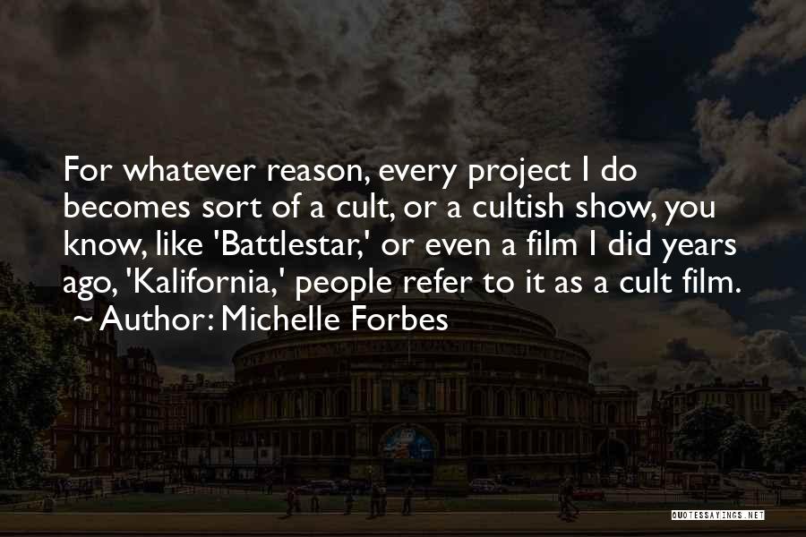 Michelle Forbes Quotes: For Whatever Reason, Every Project I Do Becomes Sort Of A Cult, Or A Cultish Show, You Know, Like 'battlestar,'