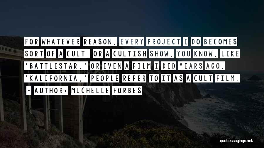 Michelle Forbes Quotes: For Whatever Reason, Every Project I Do Becomes Sort Of A Cult, Or A Cultish Show, You Know, Like 'battlestar,'