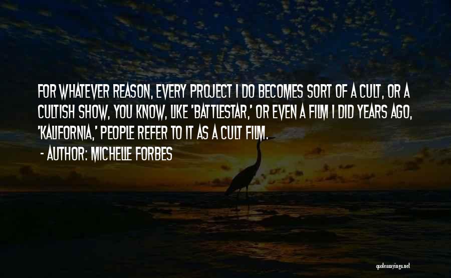 Michelle Forbes Quotes: For Whatever Reason, Every Project I Do Becomes Sort Of A Cult, Or A Cultish Show, You Know, Like 'battlestar,'