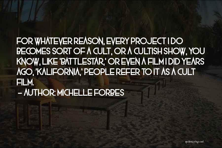 Michelle Forbes Quotes: For Whatever Reason, Every Project I Do Becomes Sort Of A Cult, Or A Cultish Show, You Know, Like 'battlestar,'