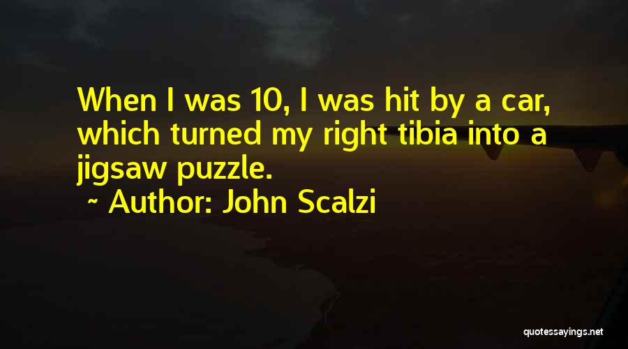 John Scalzi Quotes: When I Was 10, I Was Hit By A Car, Which Turned My Right Tibia Into A Jigsaw Puzzle.