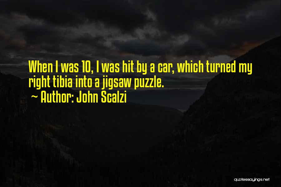 John Scalzi Quotes: When I Was 10, I Was Hit By A Car, Which Turned My Right Tibia Into A Jigsaw Puzzle.