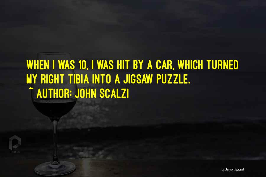 John Scalzi Quotes: When I Was 10, I Was Hit By A Car, Which Turned My Right Tibia Into A Jigsaw Puzzle.