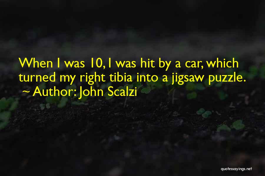 John Scalzi Quotes: When I Was 10, I Was Hit By A Car, Which Turned My Right Tibia Into A Jigsaw Puzzle.