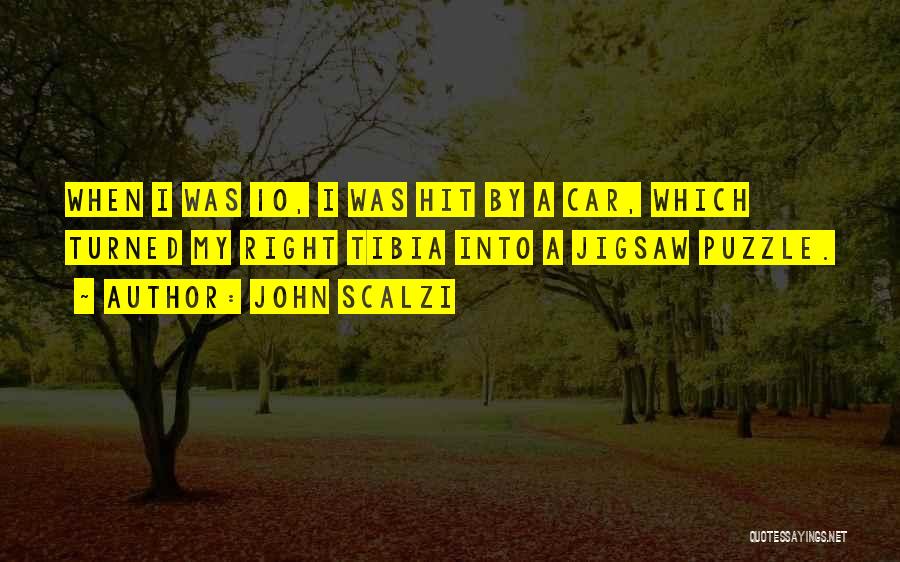John Scalzi Quotes: When I Was 10, I Was Hit By A Car, Which Turned My Right Tibia Into A Jigsaw Puzzle.
