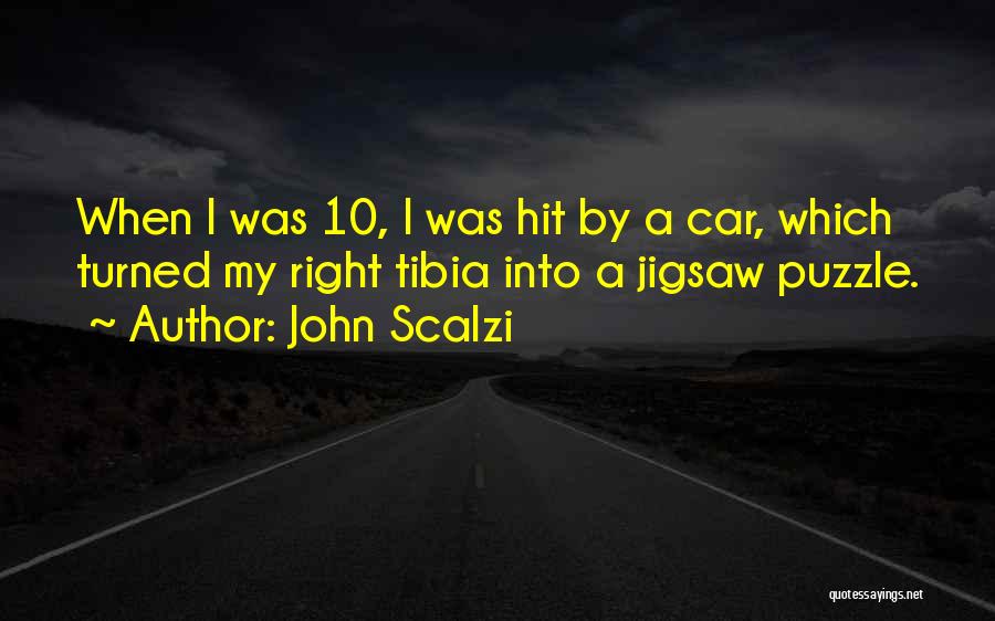 John Scalzi Quotes: When I Was 10, I Was Hit By A Car, Which Turned My Right Tibia Into A Jigsaw Puzzle.