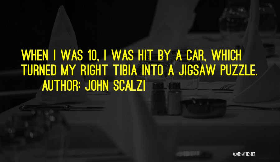 John Scalzi Quotes: When I Was 10, I Was Hit By A Car, Which Turned My Right Tibia Into A Jigsaw Puzzle.