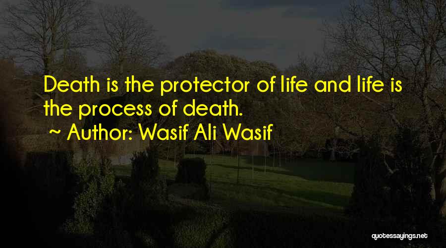 Wasif Ali Wasif Quotes: Death Is The Protector Of Life And Life Is The Process Of Death.