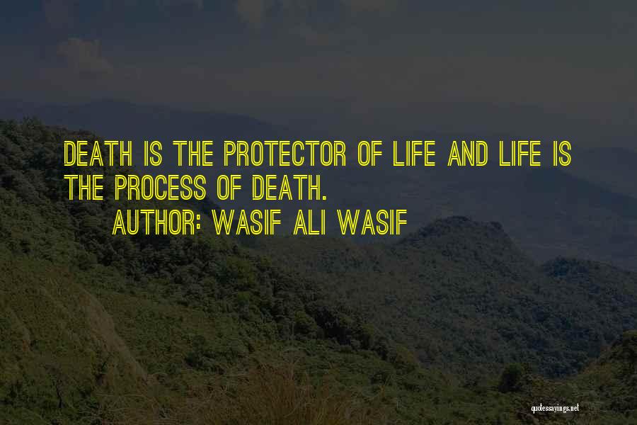 Wasif Ali Wasif Quotes: Death Is The Protector Of Life And Life Is The Process Of Death.