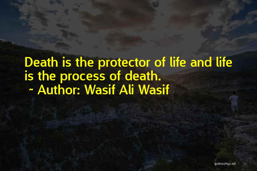Wasif Ali Wasif Quotes: Death Is The Protector Of Life And Life Is The Process Of Death.